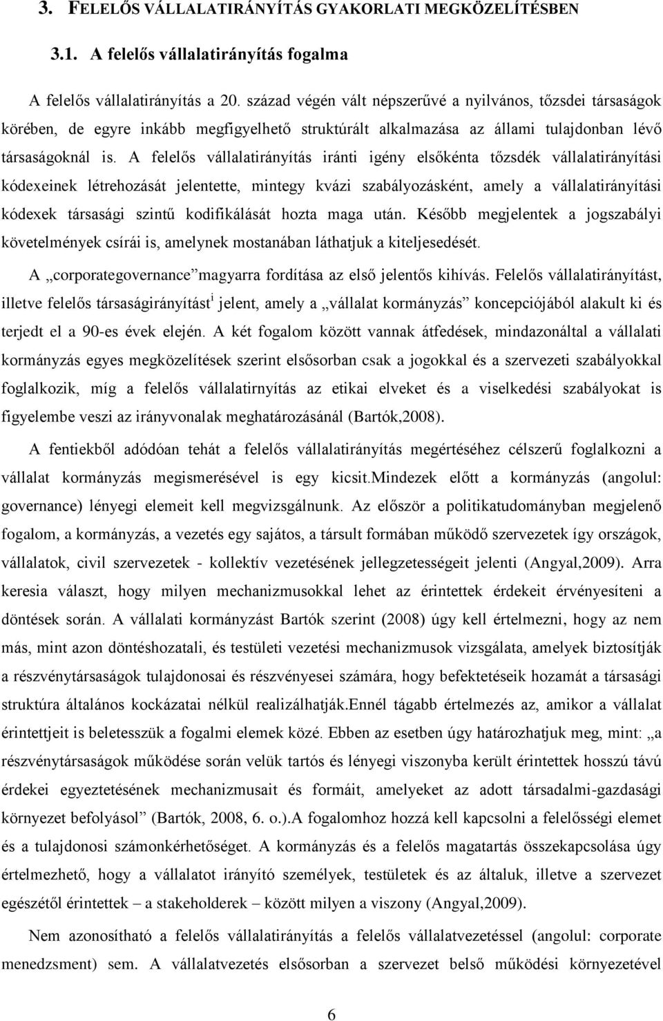 A felelős vállalatirányítás iránti igény elsőkénta tőzsdék vállalatirányítási kódexeinek létrehozását jelentette, mintegy kvázi szabályozásként, amely a vállalatirányítási kódexek társasági szintű