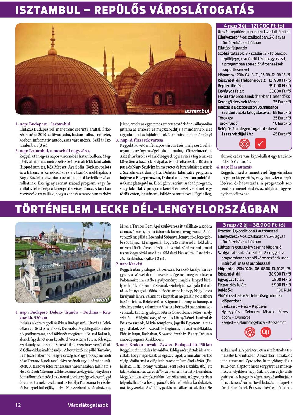 Megnézik a hatalmas metropolisz óvárosának főbb látnivalóit: Hippodrom tér, Kék Mecset, Aya Sofia, Topkapı palota és a hárem.