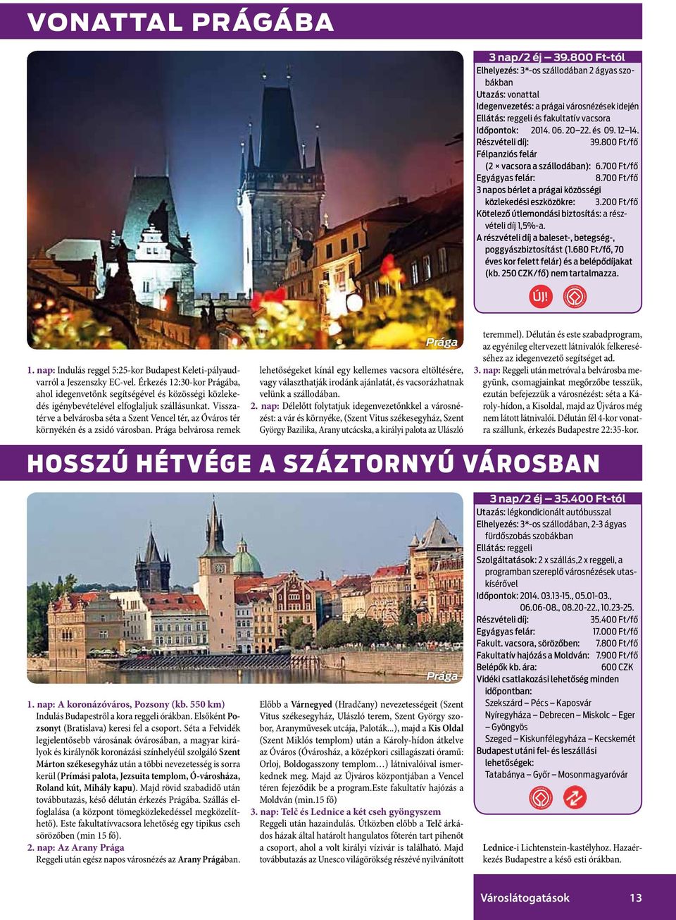 39.800 Ft/fő Félpanziós felár (2 vacsora a szállodában): 6.700 Ft/fő 8.700 Ft/fő 3 napos bérlet a prágai közösségi közlekedési eszközökre: 3.