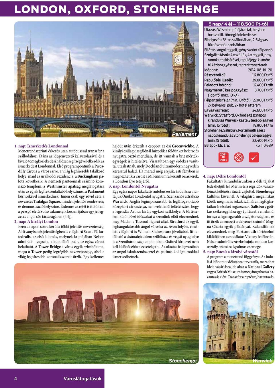 Első programpontunk a Piccadilly Circus a város szíve, a világ leghíresebb találkozó helye, majd az uralkodói rezidencia, a Buckingham palota következik.