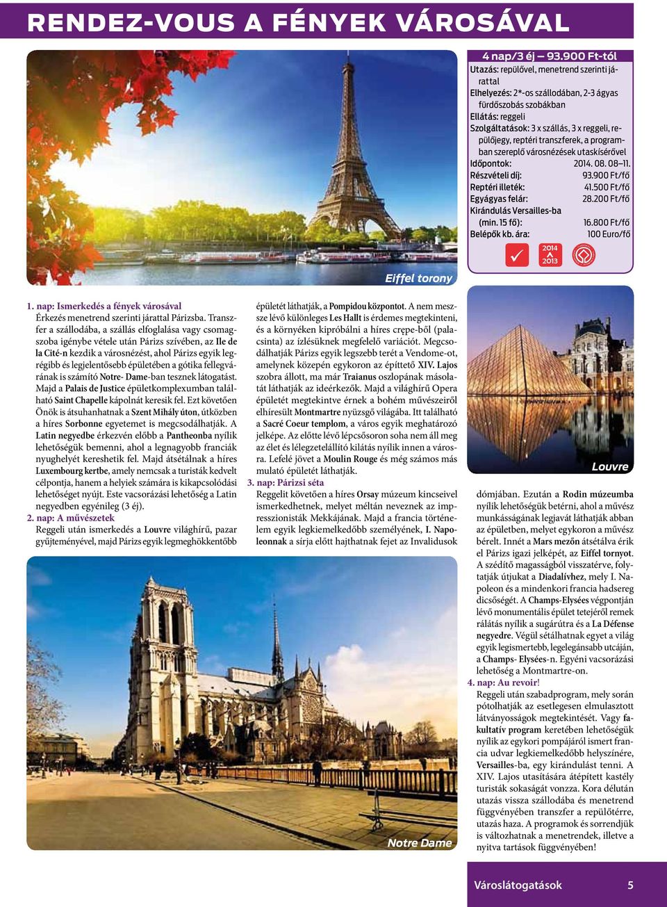 a gótika fellegvárának is számító Notre- Dame-ban tesznek látogatást. Majd a Palais de Justice épületkomplexumban található Saint Chapelle kápolnát keresik fel.