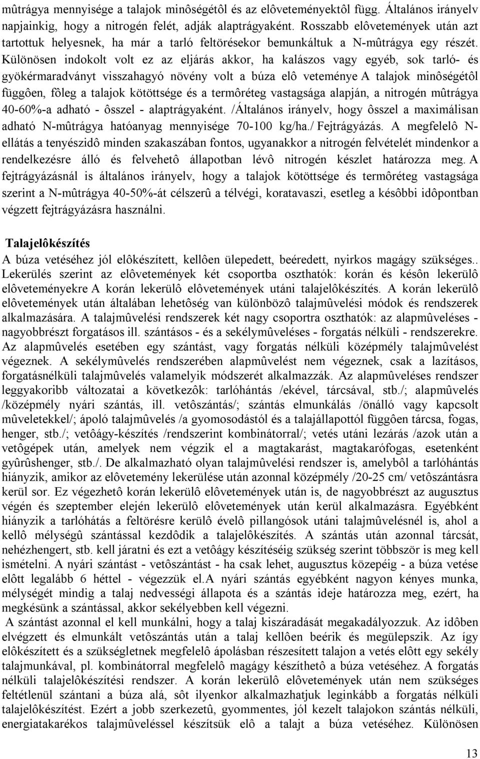 Különösen indokolt volt ez az eljárás akkor, ha kalászos vagy egyéb, sok tarló- és gyökérmaradványt visszahagyó növény volt a búza elô veteménye A talajok minôségétôl függôen, fôleg a talajok