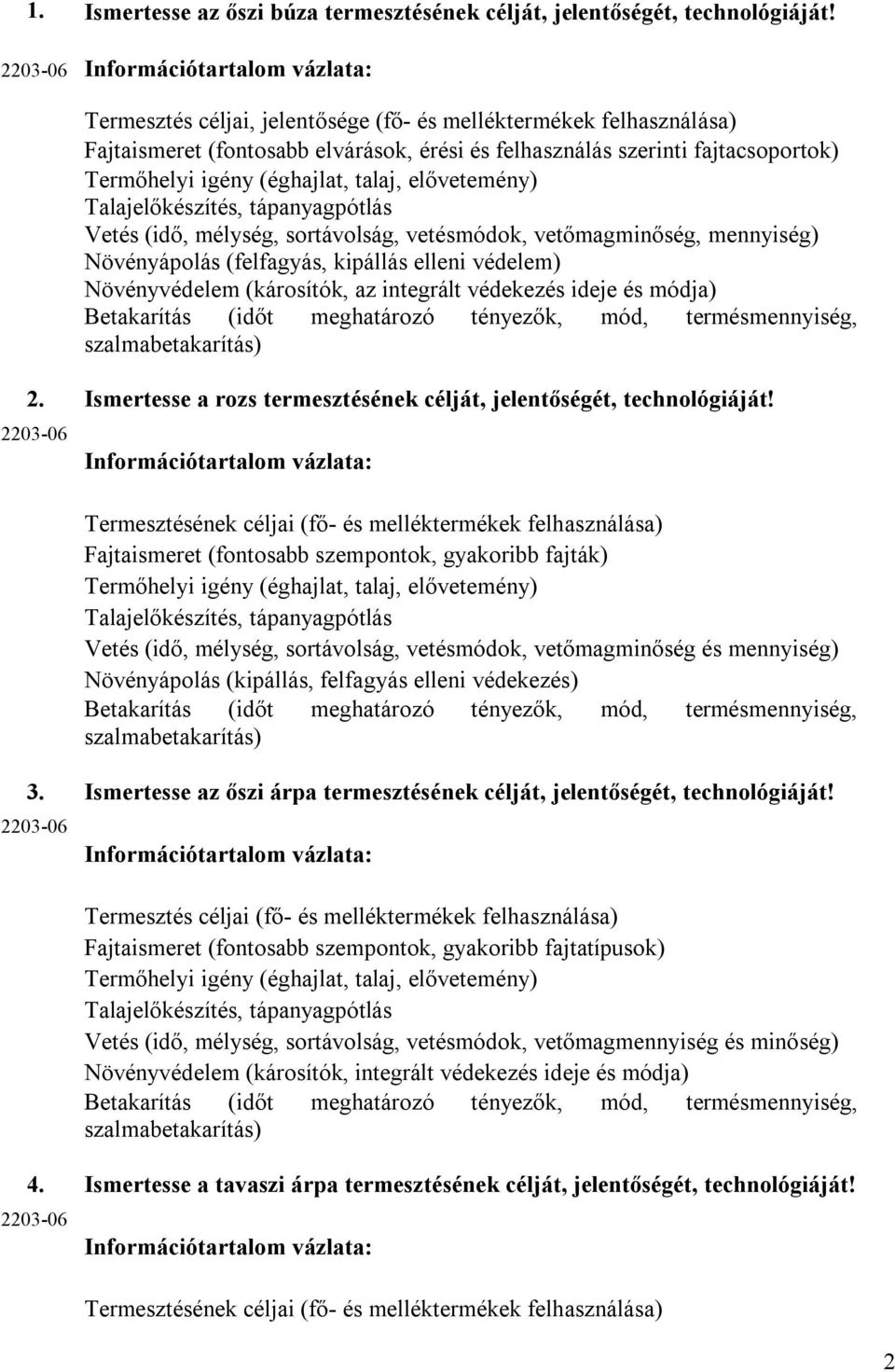 igény (éghajlat, talaj, elővetemény) Talajelőkészítés, tápanyagpótlás Vetés (idő, mélység, sortávolság, vetésmódok, vetőmagminőség, mennyiség) Növényápolás (felfagyás, kipállás elleni védelem)