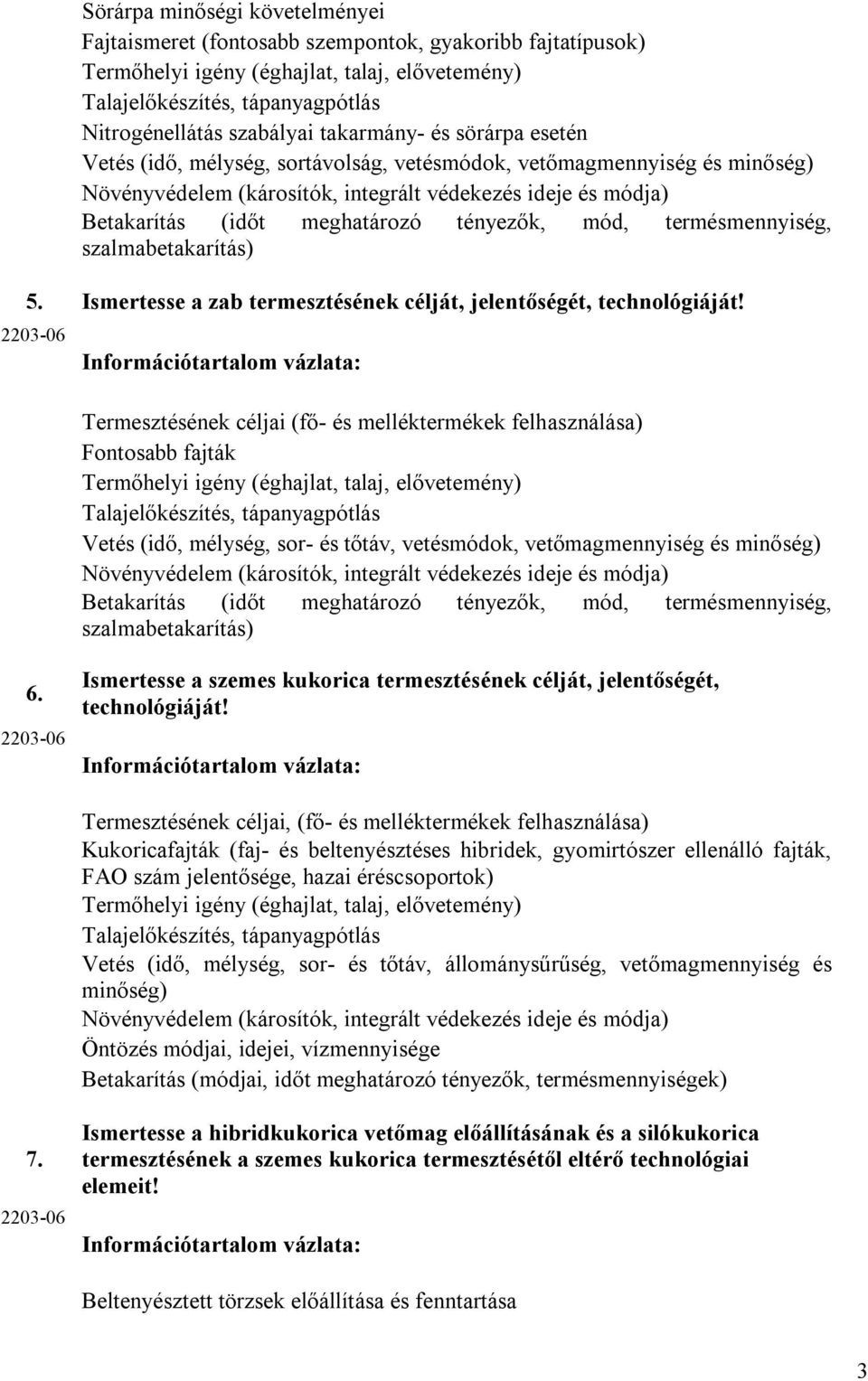 tényezők, mód, termésmennyiség, szalmabetakarítás) 5. Ismertesse a zab termesztésének célját, jelentőségét, technológiáját!