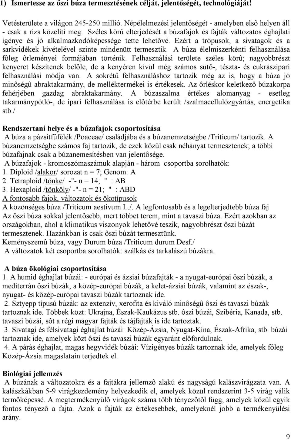 Ezért a trópusok, a sivatagok és a sarkvidékek kivételével szinte mindenütt termesztik. A búza élelmiszerkénti felhasználása fôleg ôrleményei formájában történik.