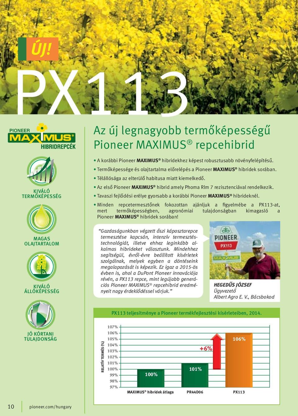 Az első Pioneer MAXIMUS hibrid amely Phoma Rlm 7 rezisztenciával rendelkezik. Tavaszi fejlődési erélye gyorsabb a korábbi Pioneer MAXIMUS hibrideknél.