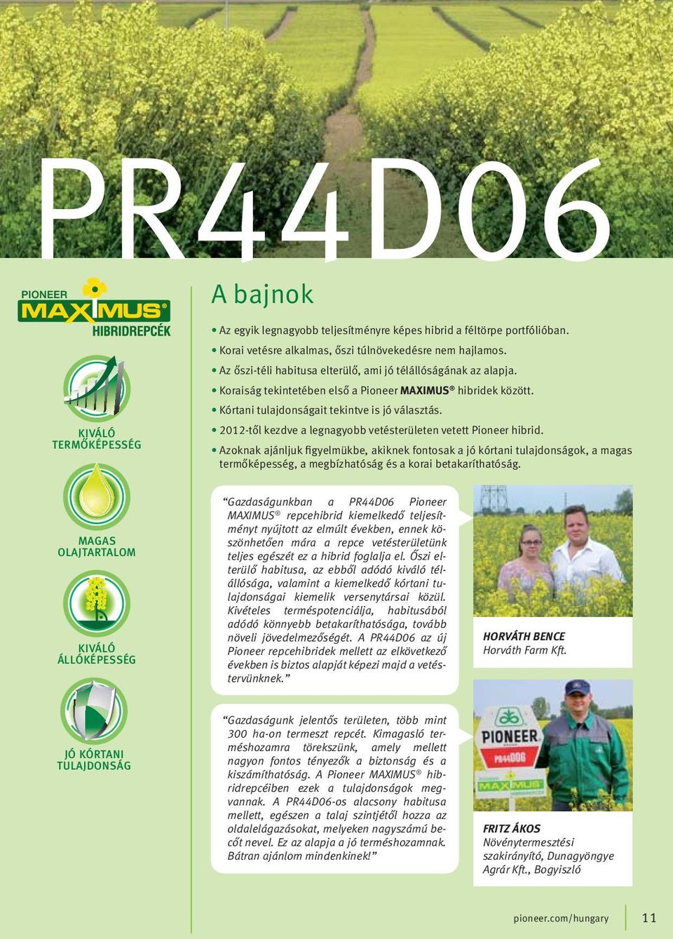 2012-től kezdve a legnagyobb vetésterületen vetett Pioneer hibrid.