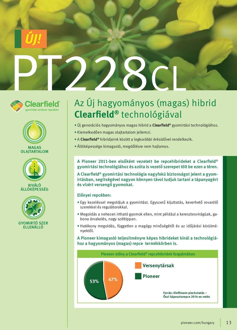 ÁLLÓKÉPESSÉG GYOMIRTÓ SZER ELLENÁLLÓ A Pioneer 2011-ben elsőként vezetett be repcehibrideket a Clearfield gyomirtási technológiához és azóta is vezető szerepet tölt be ezen a téren.