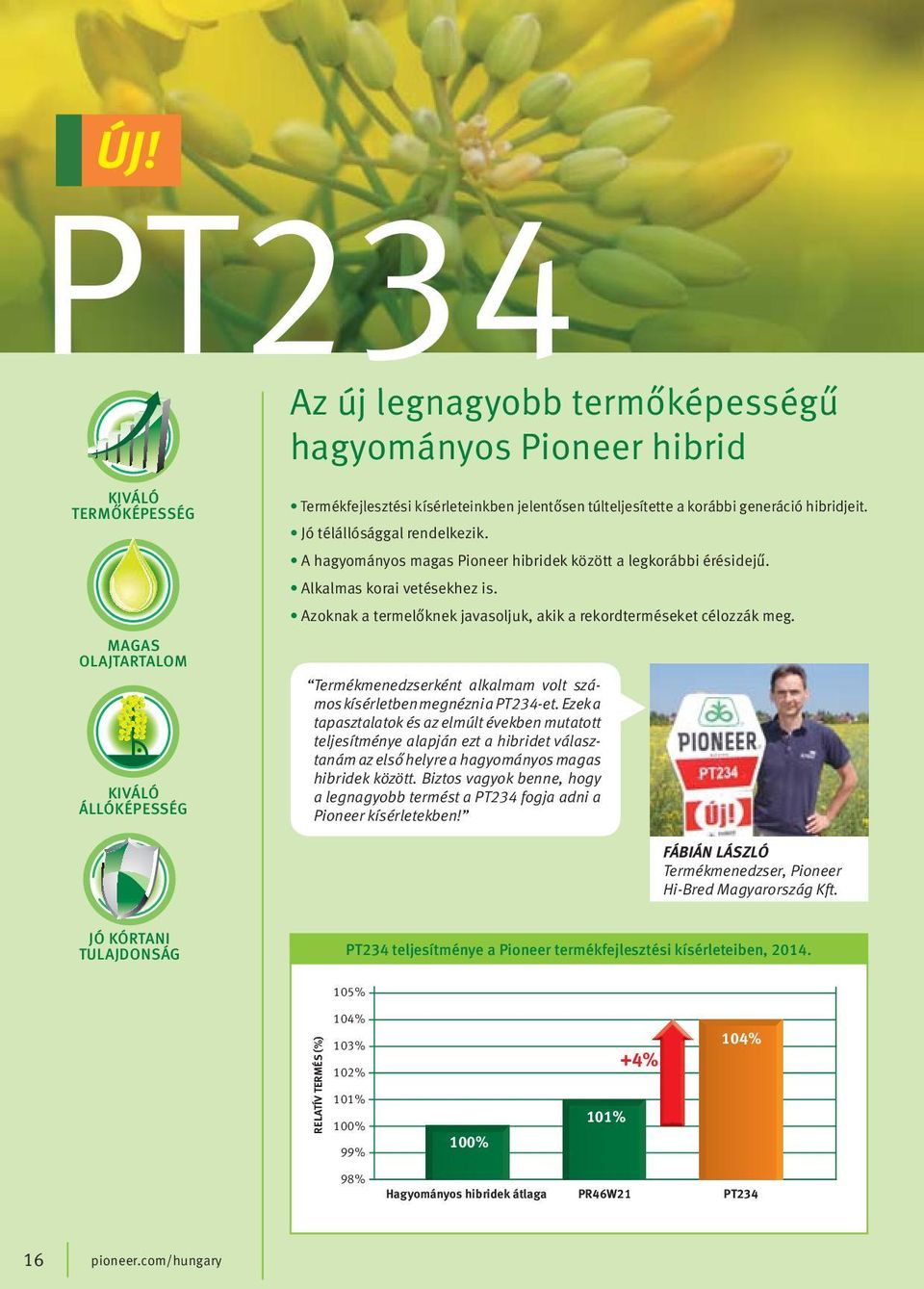 Azoknak a termelőknek javasoljuk, akik a rekordterméseket célozzák meg. Termékmenedzserként alkalmam volt számos kísérletben megnézni a PT234-et.