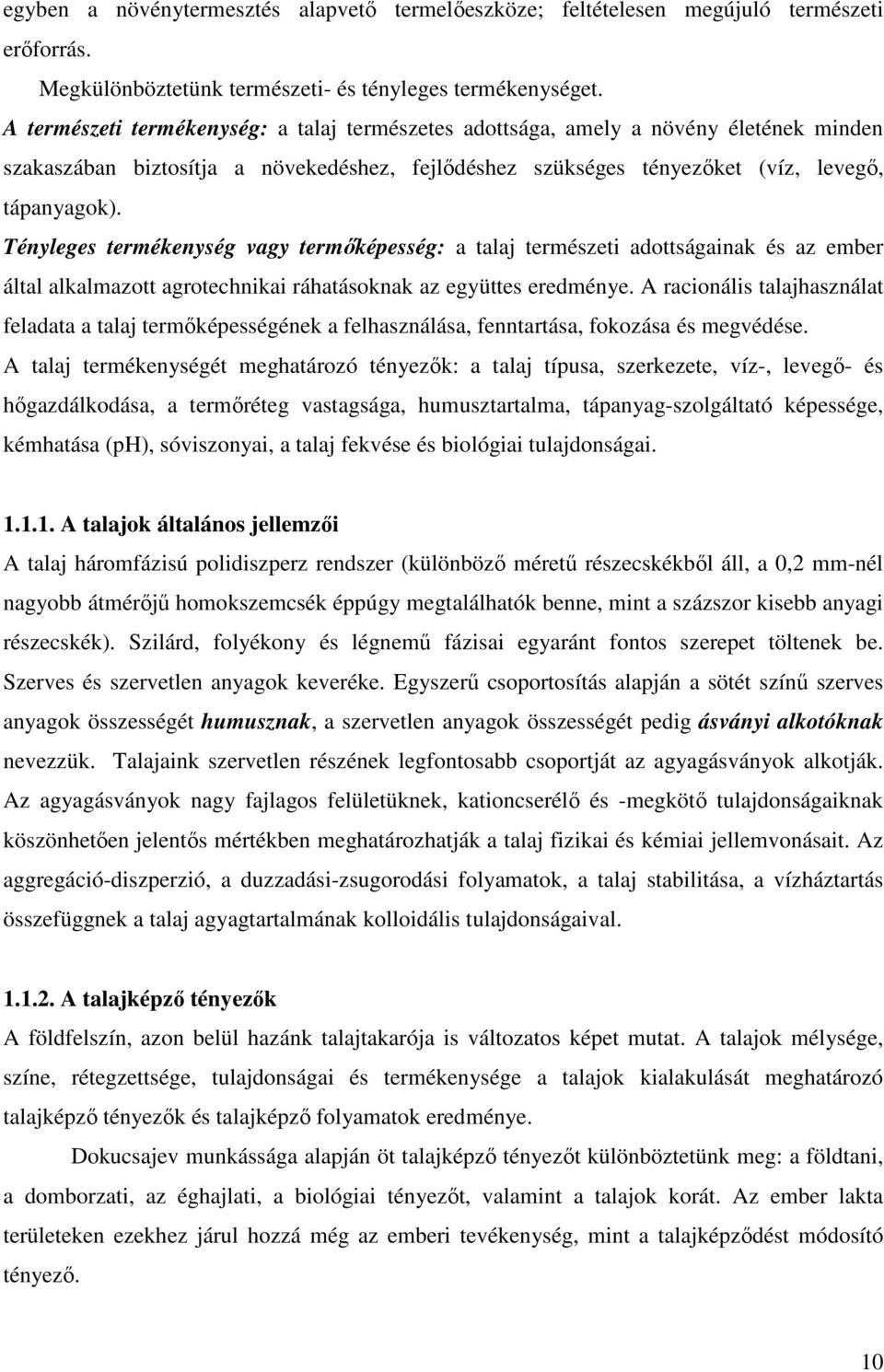 Tényleges termékenység vagy termıképesség: a talaj természeti adottságainak és az ember által alkalmazott agrotechnikai ráhatásoknak az együttes eredménye.