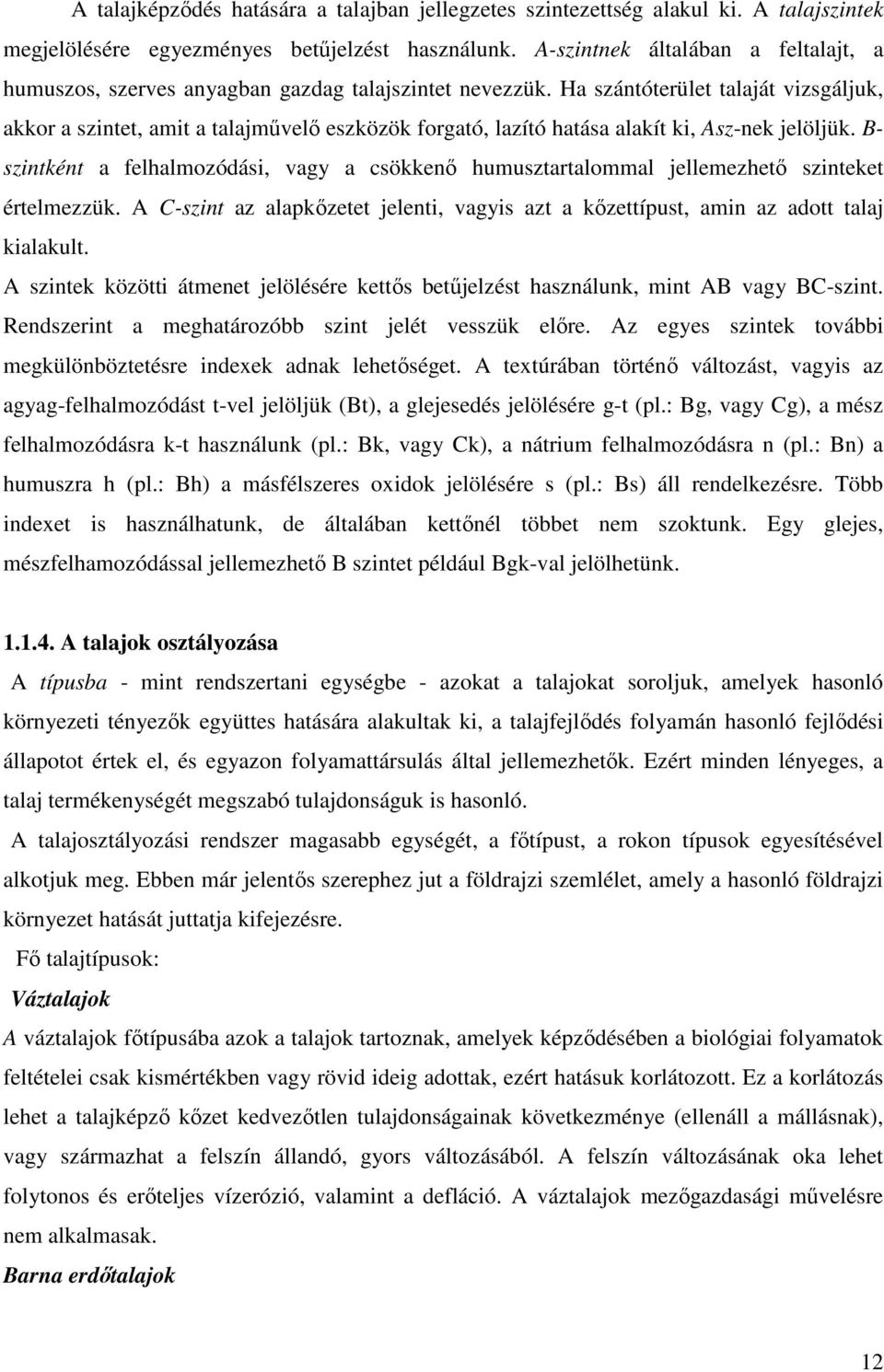 Ha szántóterület talaját vizsgáljuk, akkor a szintet, amit a talajmővelı eszközök forgató, lazító hatása alakít ki, Asz-nek jelöljük.