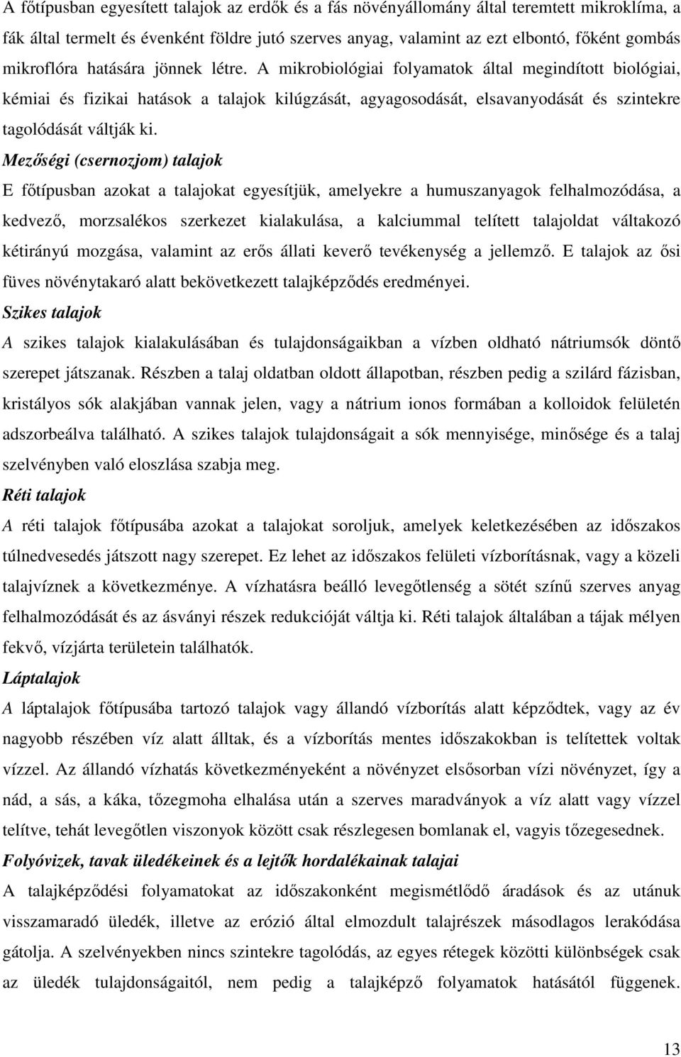 A mikrobiológiai folyamatok által megindított biológiai, kémiai és fizikai hatások a talajok kilúgzását, agyagosodását, elsavanyodását és szintekre tagolódását váltják ki.