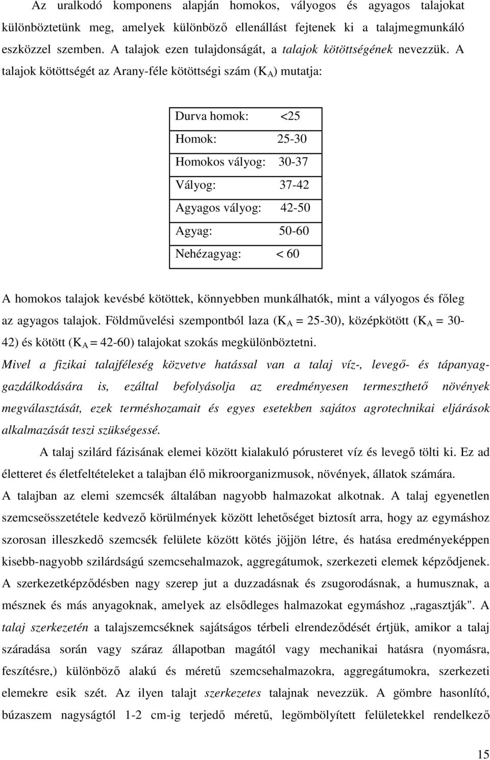 A talajok kötöttségét az Arany-féle kötöttségi szám (K A ) mutatja: Durva homok: <25 Homok: 25-30 Homokos vályog: 30-37 Vályog: 37-42 Agyagos vályog: 42-50 Agyag: 50-60 Nehézagyag: < 60 A homokos