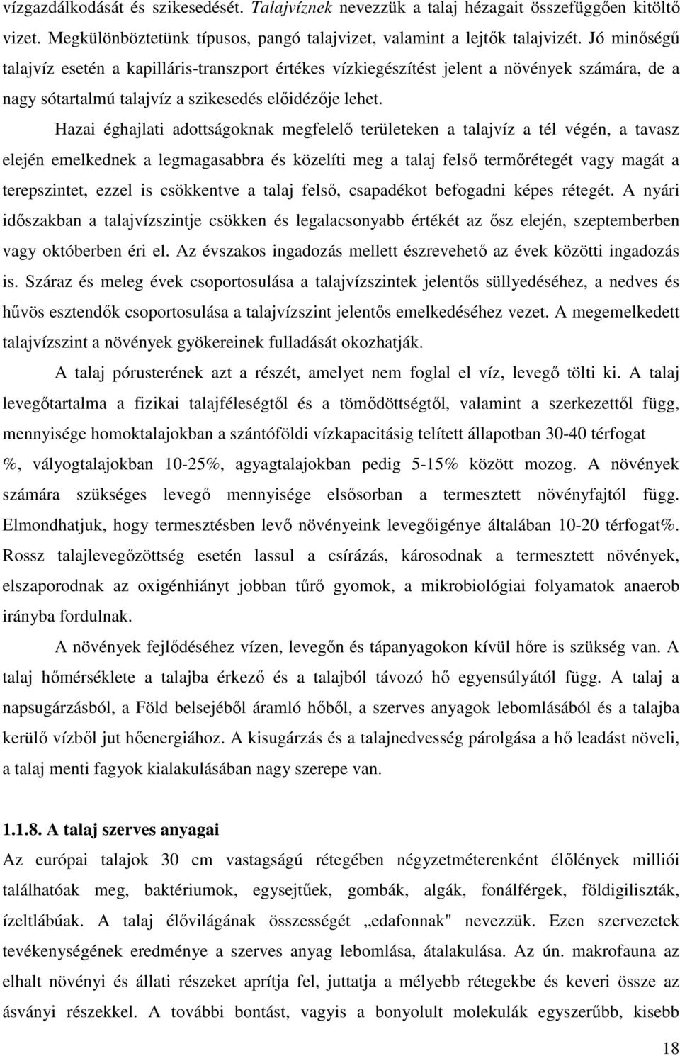 Hazai éghajlati adottságoknak megfelelı területeken a talajvíz a tél végén, a tavasz elején emelkednek a legmagasabbra és közelíti meg a talaj felsı termırétegét vagy magát a terepszintet, ezzel is