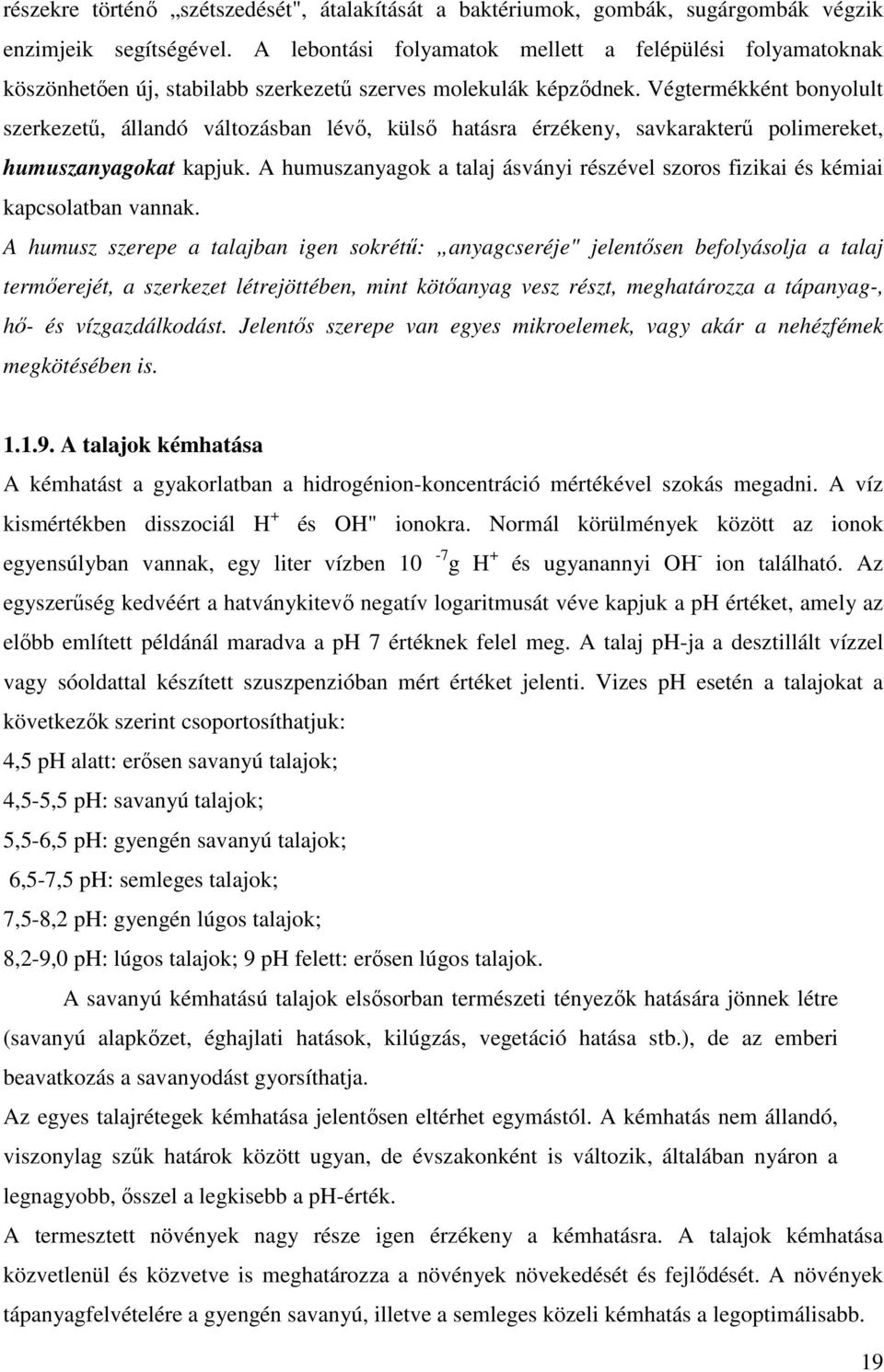 Végtermékként bonyolult szerkezető, állandó változásban lévı, külsı hatásra érzékeny, savkarakterő polimereket, humuszanyagokat kapjuk.