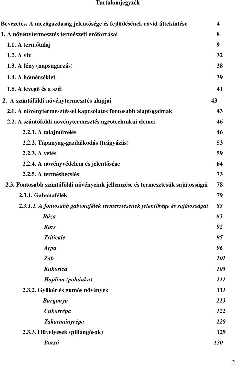 2.1. A talajmővelés 46 2.2.2. Tápanyag-gazdálkodás (trágyázás) 53 2.2.3. A vetés 59 2.2.4. A növényvédelem és jelentısége 64 2.2.5. A termésbecslés 73 2.3. Fontosabb szántóföldi növényeink jellemzése és termesztésük sajátosságai 78 2.