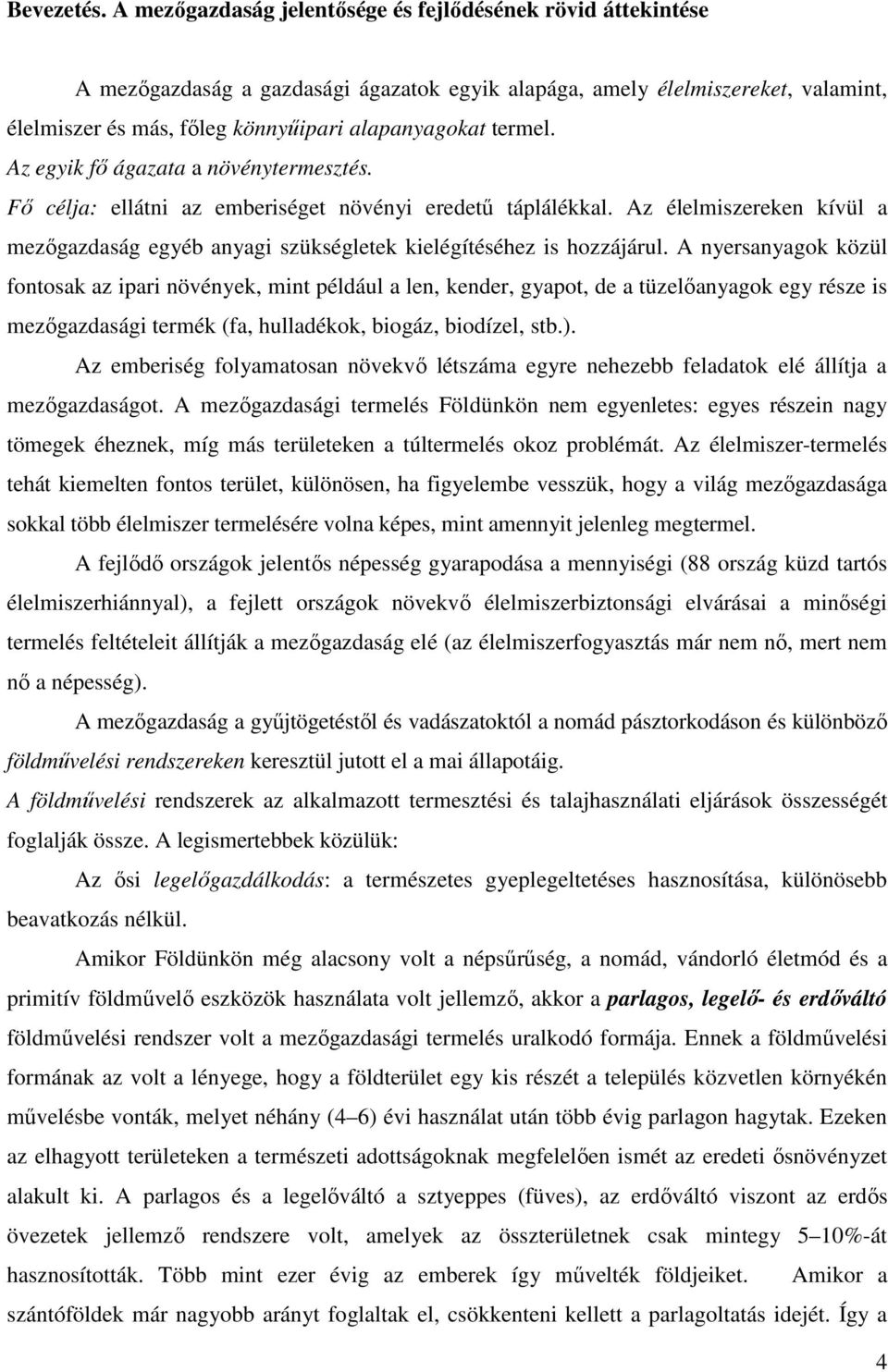 könnyőipari alapanyagokat termel. Az egyik fı ágazata a növénytermesztés. Fı célja: ellátni az emberiséget növényi eredető táplálékkal.