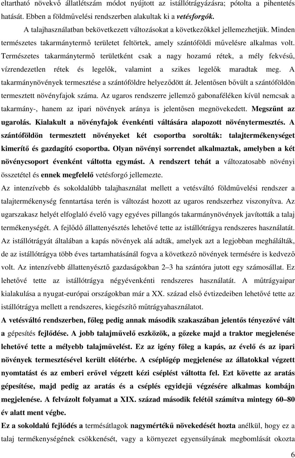 Természetes takarmánytermı területként csak a nagy hozamú rétek, a mély fekvéső, vízrendezetlen rétek és legelık, valamint a szikes legelık maradtak meg.