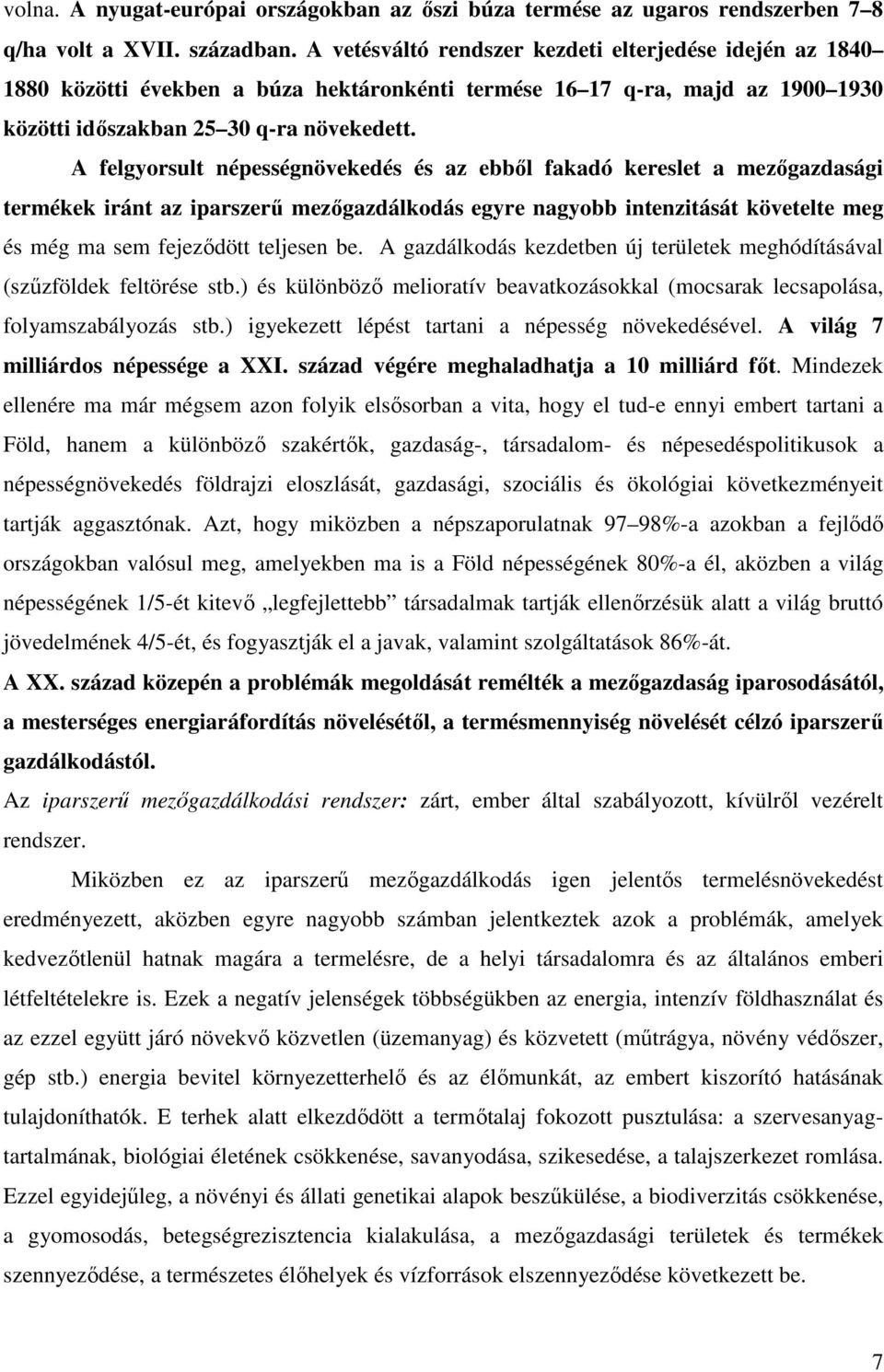 A felgyorsult népességnövekedés és az ebbıl fakadó kereslet a mezıgazdasági termékek iránt az iparszerő mezıgazdálkodás egyre nagyobb intenzitását követelte meg és még ma sem fejezıdött teljesen be.