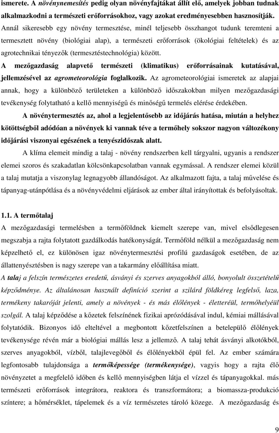 tényezık (termesztéstechnológia) között. A mezıgazdaság alapvetı természeti (klimatikus) erıforrásainak kutatásával, jellemzésével az agrometeorológia foglalkozik.