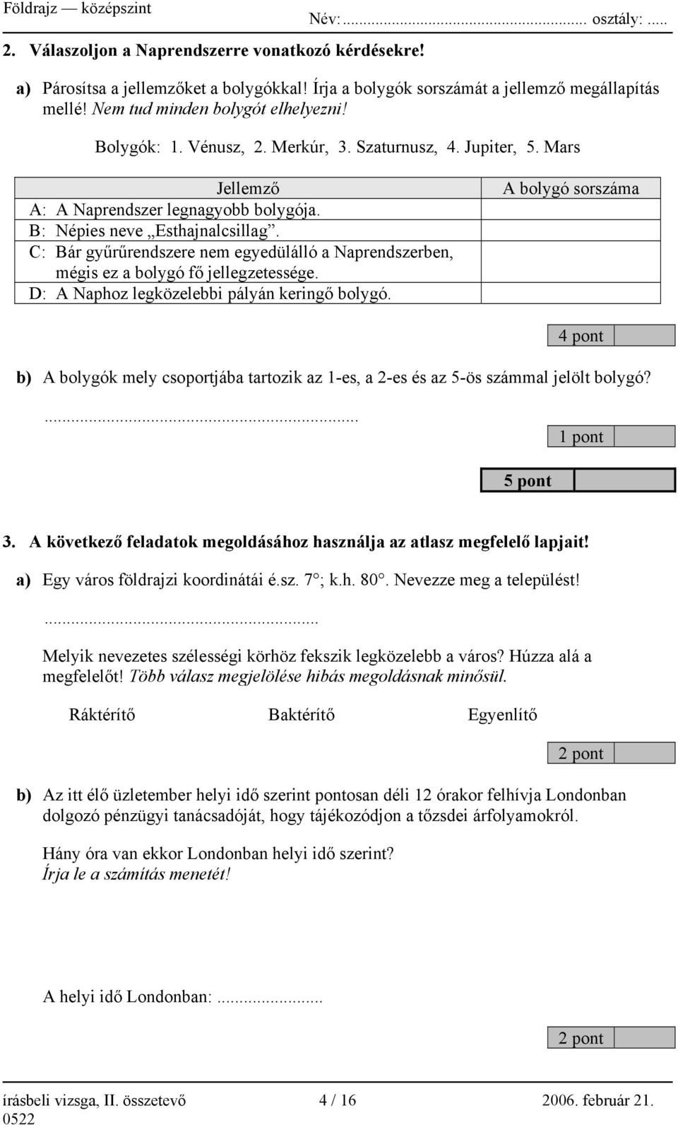 C: Bár gyűrűrendszere nem egyedülálló a Naprendszerben, mégis ez a bolygó fő jellegzetessége. D: A Naphoz legközelebbi pályán keringő bolygó.