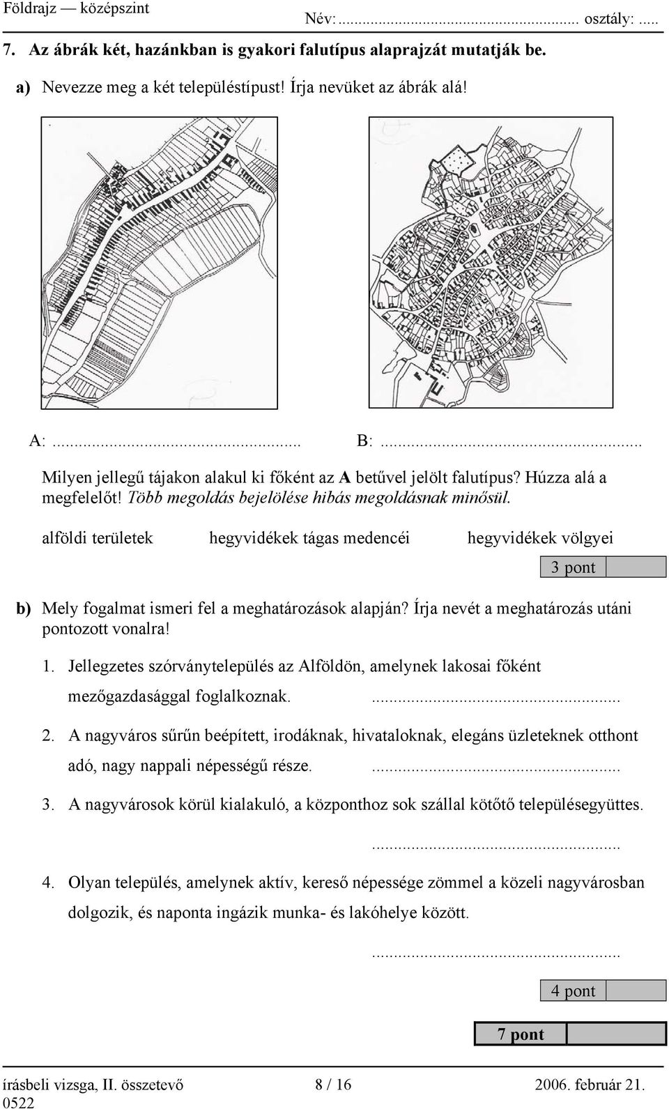 alföldi területek hegyvidékek tágas medencéi hegyvidékek völgyei 3 pont b) Mely fogalmat ismeri fel a meghatározások alapján? Írja nevét a meghatározás utáni pontozott vonalra! 1.