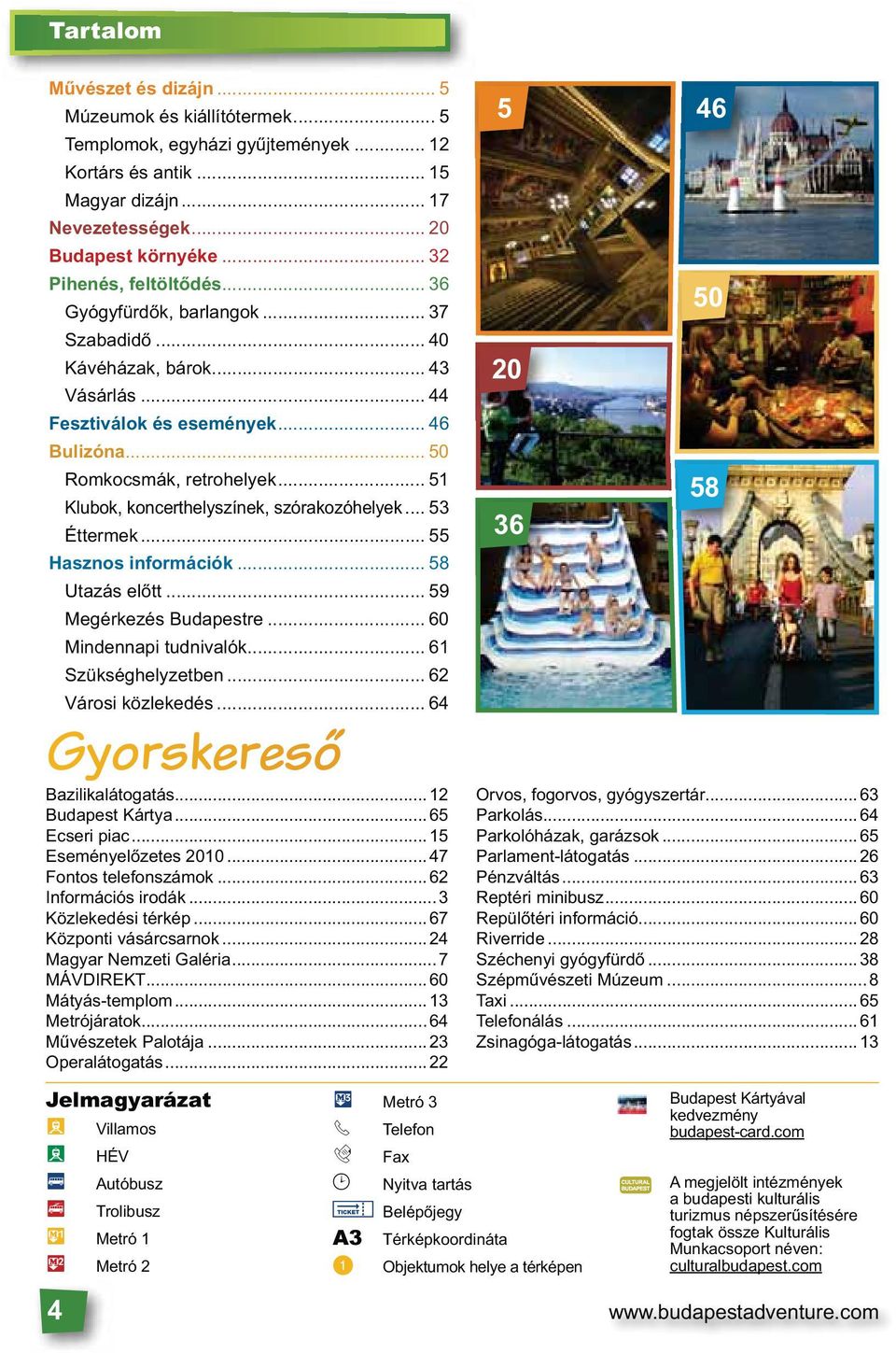 .. 51 Klubok, koncerthelyszínek, szórakozóhelyek... 53 Éttermek... 55 Hasznos információk... 58 Utazás előtt... 59 Megérkezés Budapestre... 60 Mindennapi tudnivalók... 61 Szükséghelyzetben.