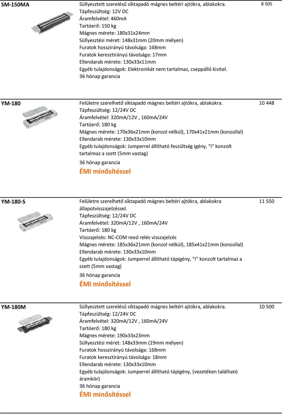 mérete: 130x33x11mm Egyéb tulajdonságok: Elektronikát nem tartalmaz, cseppálló kivitel. 8 505 YM 180 Felületre szerelhető síktapadó mágnes beltéri ajtókra, ablakokra.