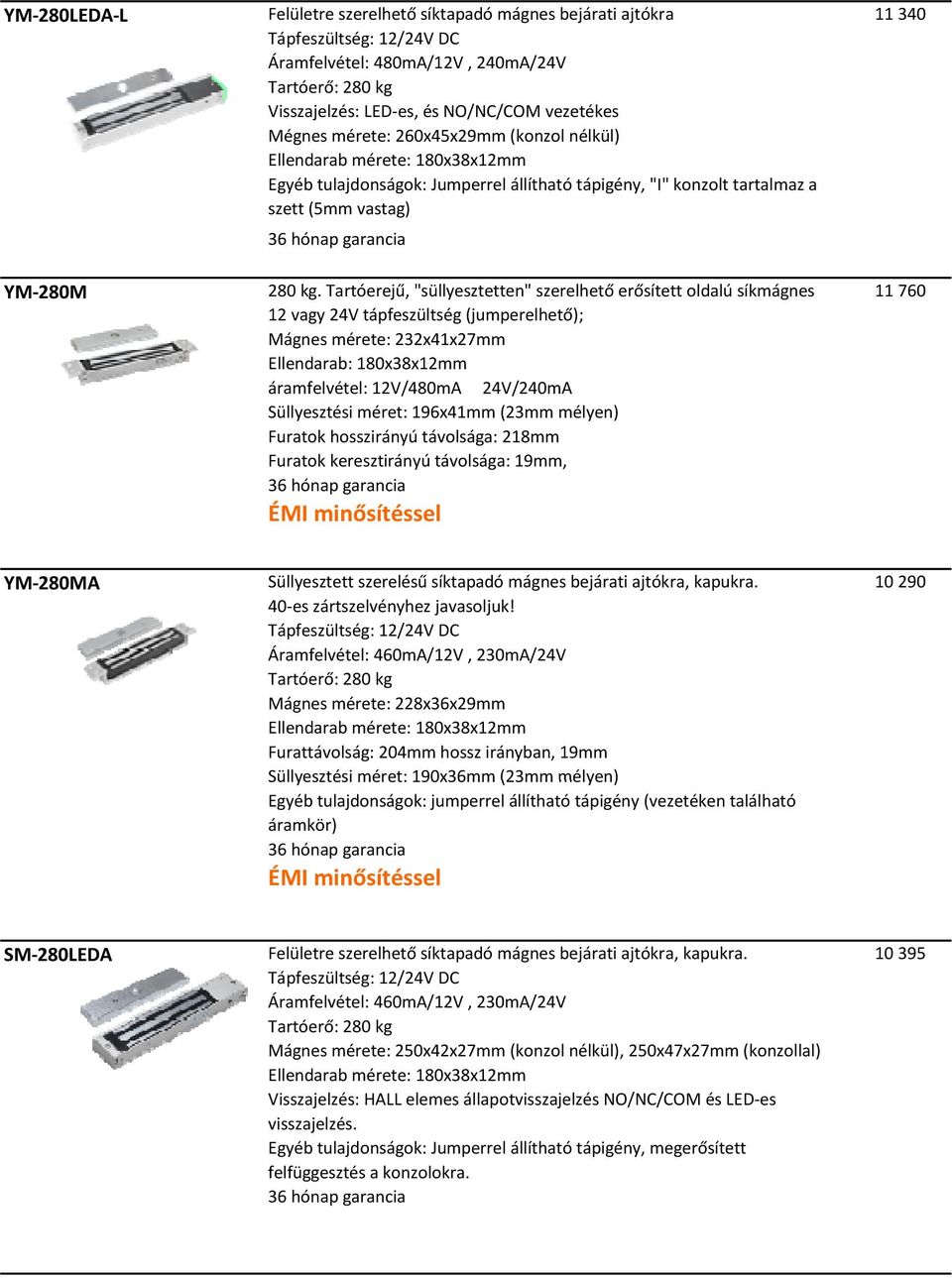 Tartóerejű, "süllyesztetten" szerelhető erősített oldalú síkmágnes 12 vagy 24V tápfeszültség (jumperelhető); Mágnes mérete: 232x41x27mm Ellendarab: 180x38x12mm áramfelvétel: 12V/480mA 24V/240mA