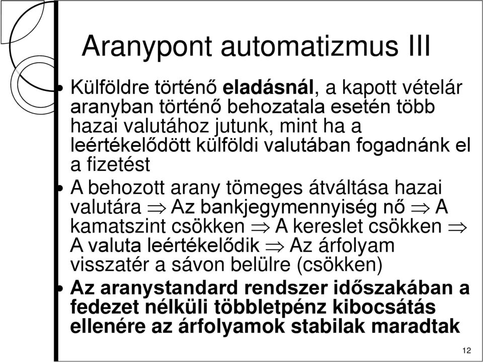 bankjegymennyiség nő Þ A kamatszint csökken Þ A kereslet csökken Þ A valuta leértékelődik Þ Az árfolyam visszatér a sávon belülre