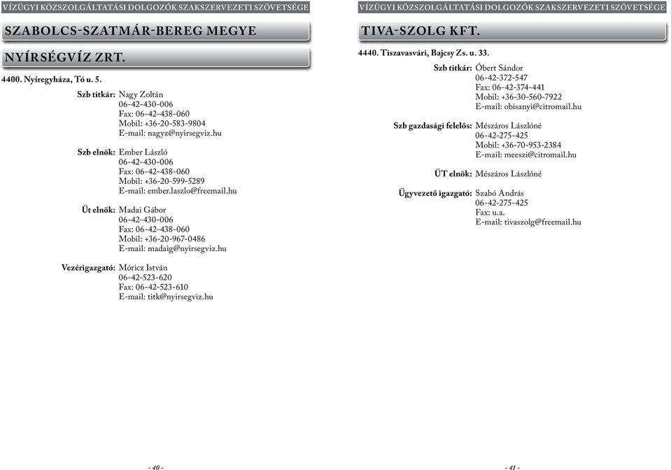 hu Üt elnök: Madai Gábor 06-42-430-006 Fax: 06-42-438-060 Mobil: +36-20-967-0486 E-mail: madaig@nyirsegviz.hu TIVA-SZOLG KF T. 4440. Tiszavasvári, Bajcsy Zs. u. 33.