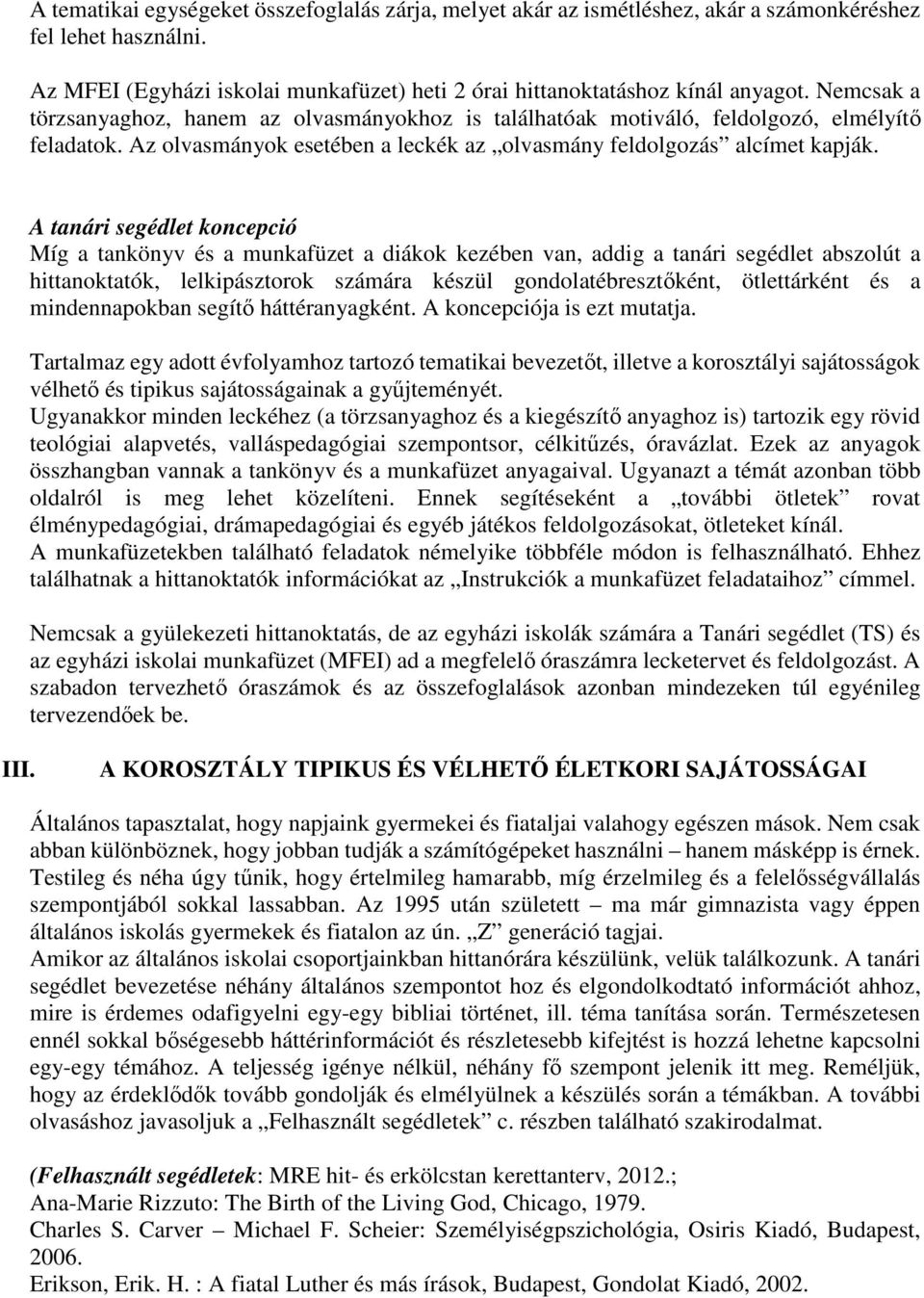 A tanári segédlet koncepció Míg a tankönyv és a munkafüzet a diákok kezében van, addig a tanári segédlet abszolút a hittanoktatók, lelkipásztorok számára készül gondolatébresztőként, ötlettárként és