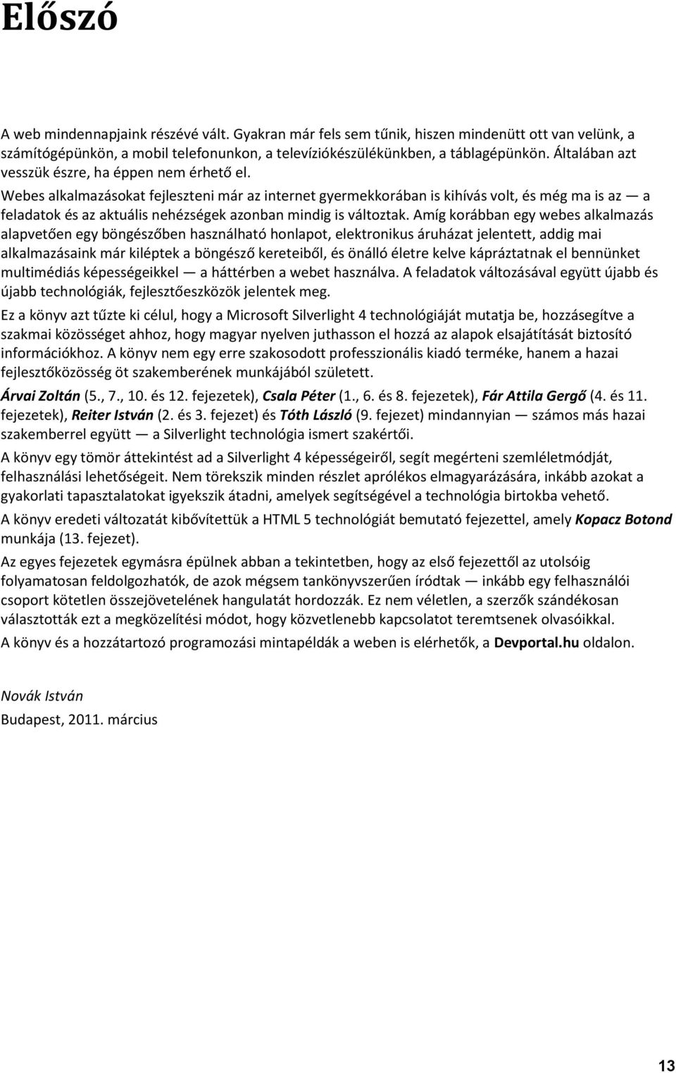 Webes alkalmazásokat fejleszteni már az internet gyermekkorában is kihívás volt, és még ma is az a feladatok és az aktuális nehézségek azonban mindig is változtak.