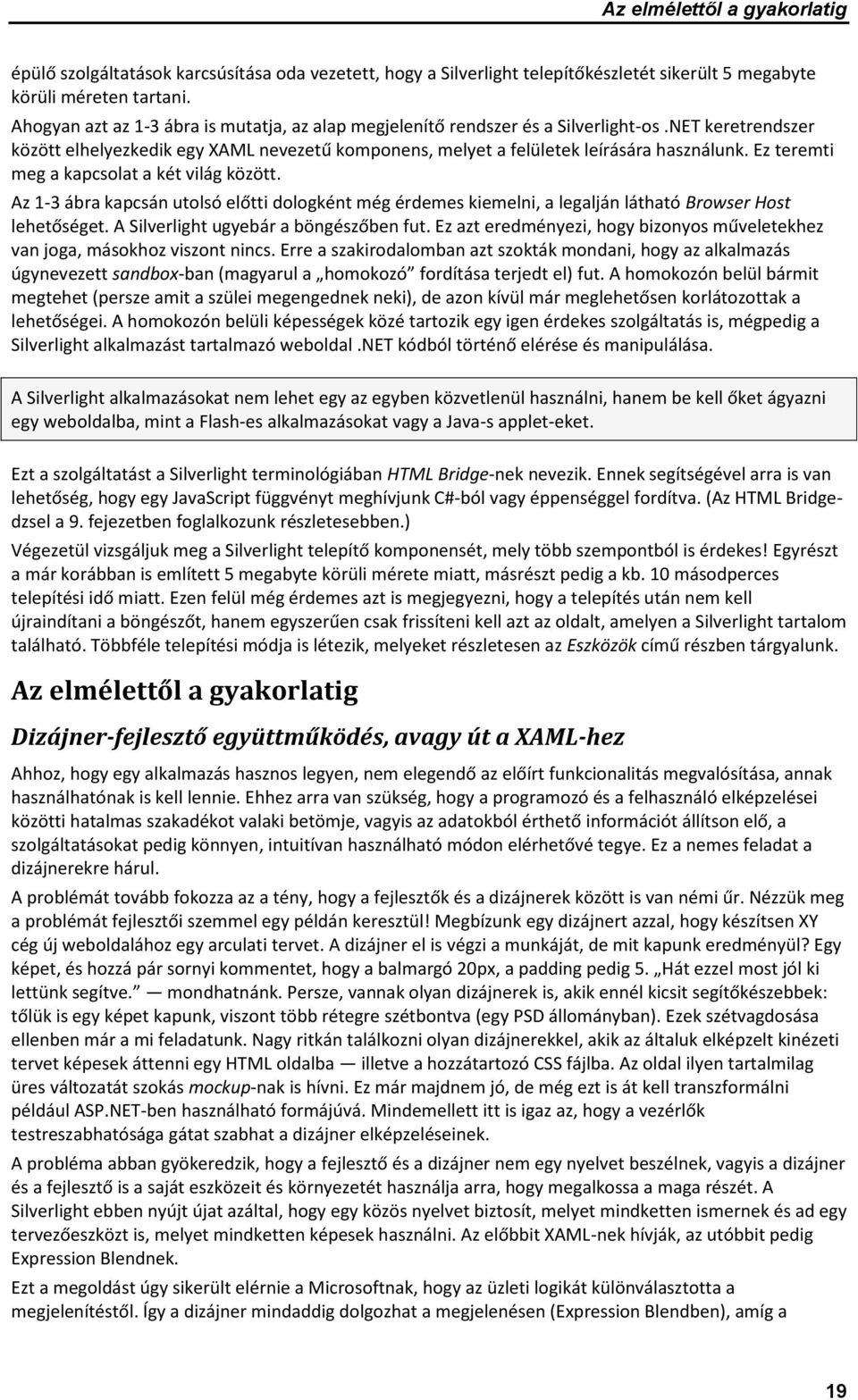 Ez teremti meg a kapcsolat a két világ között. Az 1-3 ábra kapcsán utolsó előtti dologként még érdemes kiemelni, a legalján látható Browser Host lehetőséget. A Silverlight ugyebár a böngészőben fut.