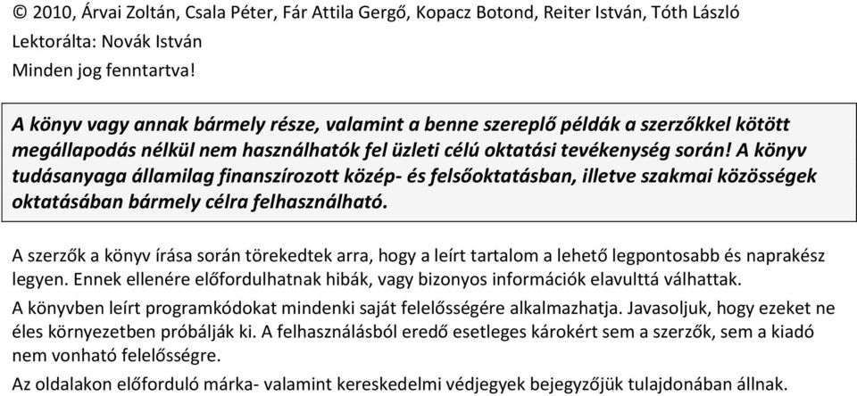 A könyv tudásanyaga államilag finanszírozott közép- és felsőoktatásban, illetve szakmai közösségek oktatásában bármely célra felhasználható.