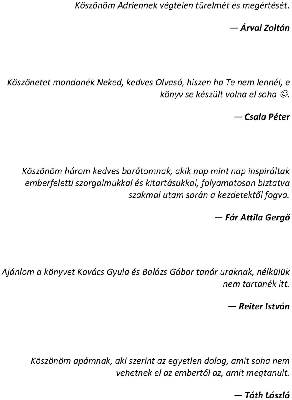 Csala Péter Köszönöm három kedves barátomnak, akik nap mint nap inspiráltak emberfeletti szorgalmukkal és kitartásukkal, folyamatosan biztatva