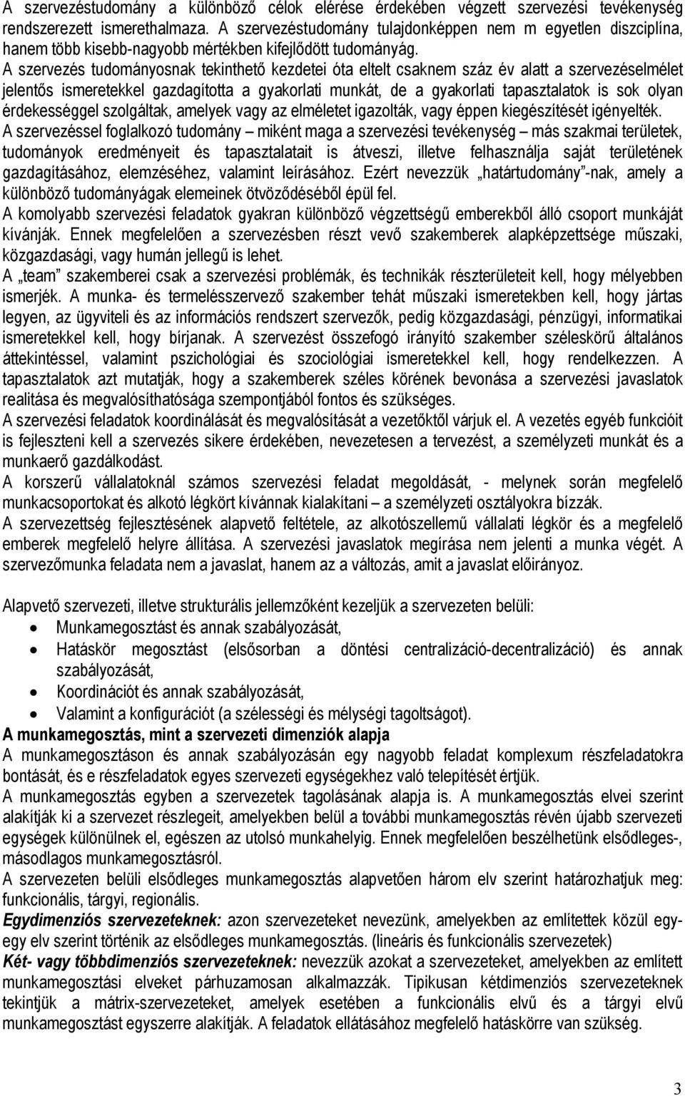 A szervezés tudományosnak tekinthető kezdetei óta eltelt csaknem száz év alatt a szervezéselmélet jelentős ismeretekkel gazdagította a gyakorlati munkát, de a gyakorlati tapasztalatok is sok olyan