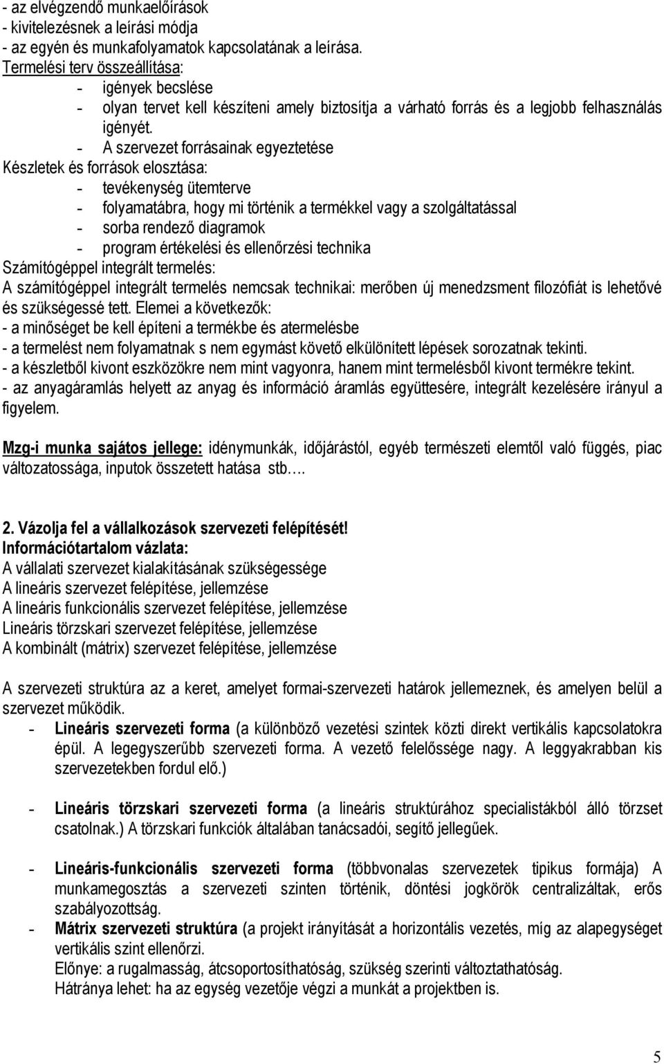 - A szervezet forrásainak egyeztetése Készletek és források elosztása: - tevékenység ütemterve - folyamatábra, hogy mi történik a termékkel vagy a szolgáltatással - sorba rendező diagramok - program