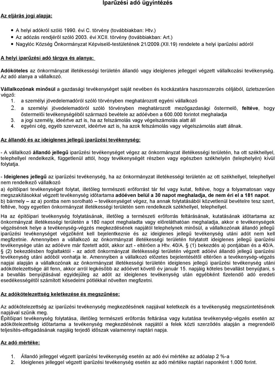 19) rendelete a helyi iparűzési adóról A helyi iparűzési adó tárgya és alanya: Adóköteles az önkormányzat illetékességi területén állandó vagy ideiglenes jelleggel végzett vállalkozási tevékenység.