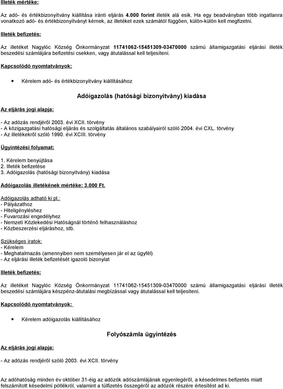 Illeték befizetés: Az illetéket Nagylóc Község Önkormányzat 11741062-15451309-03470000 számú államigazgatási eljárási illeték beszedési számlájára befizetési csekken, vagy átutalással kell