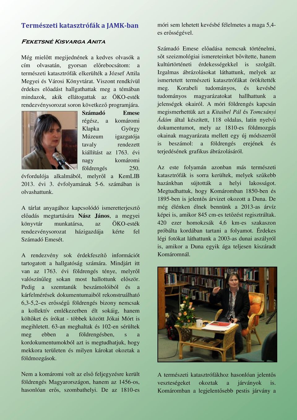 Számadó Emese régész, a komáromi Klapka György Múzeum igazgatója tavaly rendezett kiállítást az 1763. évi nagy komáromi földrengés 250. évfordulója alkalmából, melyről a KemLIB 2013. évi 3.
