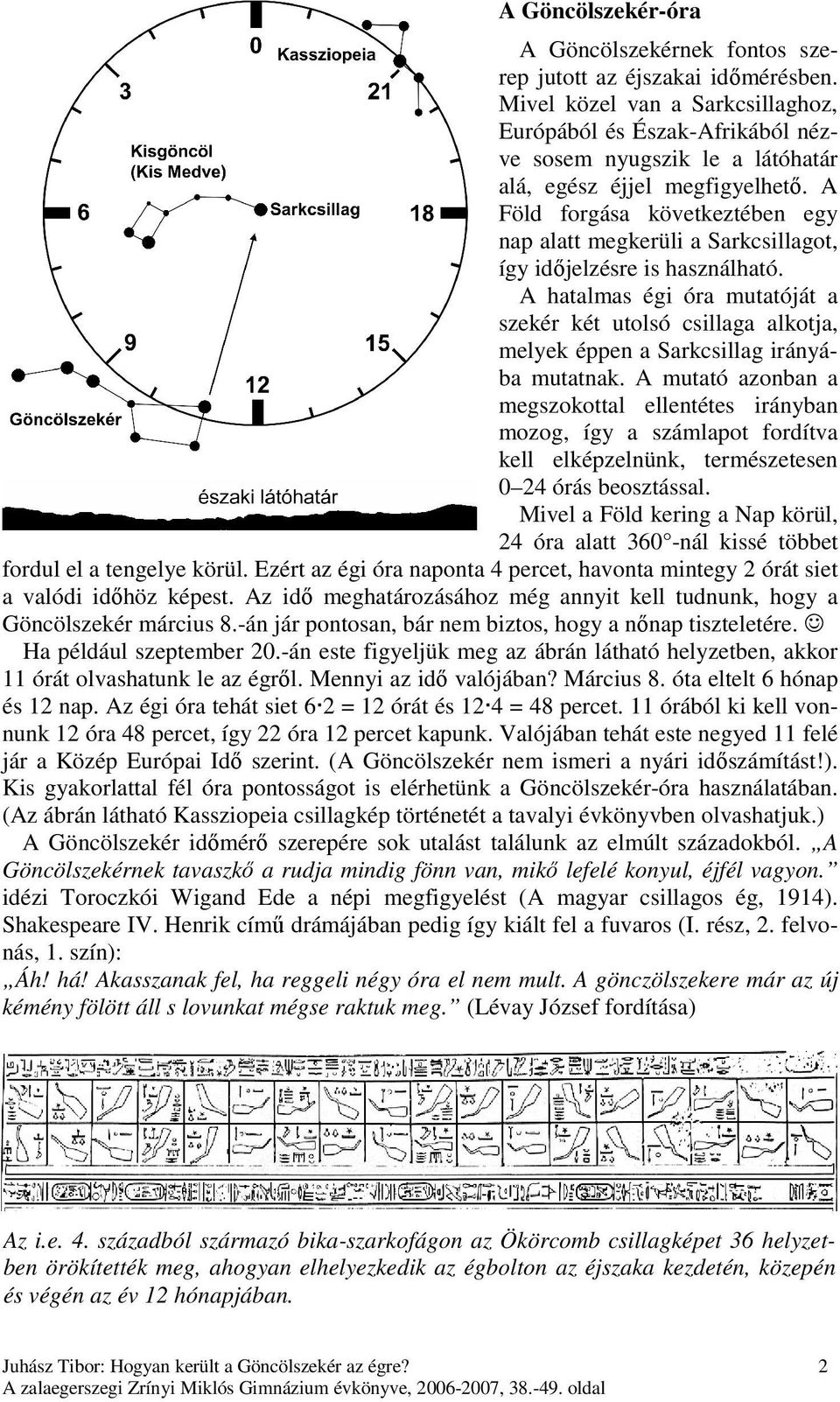 A Föld forgása következtében egy nap alatt megkerüli a Sarkcsillagot, így idıjelzésre is használható.