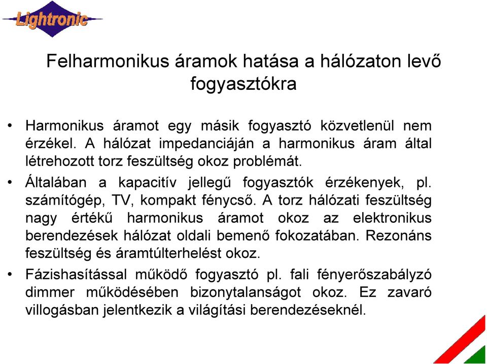 számítógép, TV, kompakt fénycső. A torz hálózati feszültség nagy értékű harmonikus áramot okoz az elektronikus berendezések hálózat oldali bemenő fokozatában.