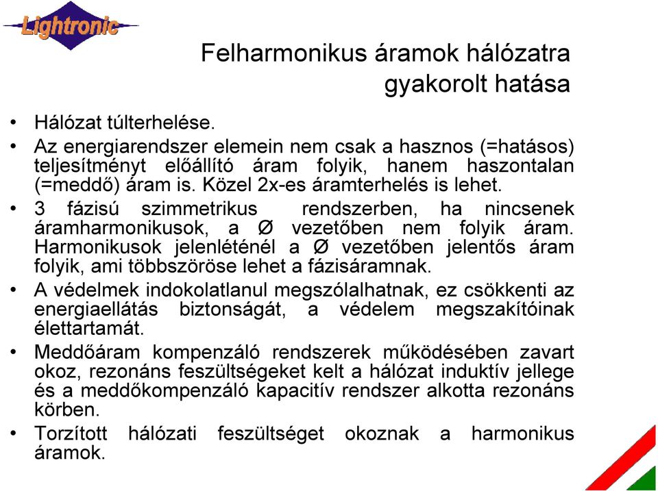 Harmonikusok jelenléténél a Ø vezetőben jelentős áram folyik, ami többszöröse lehet a fázisáramnak.