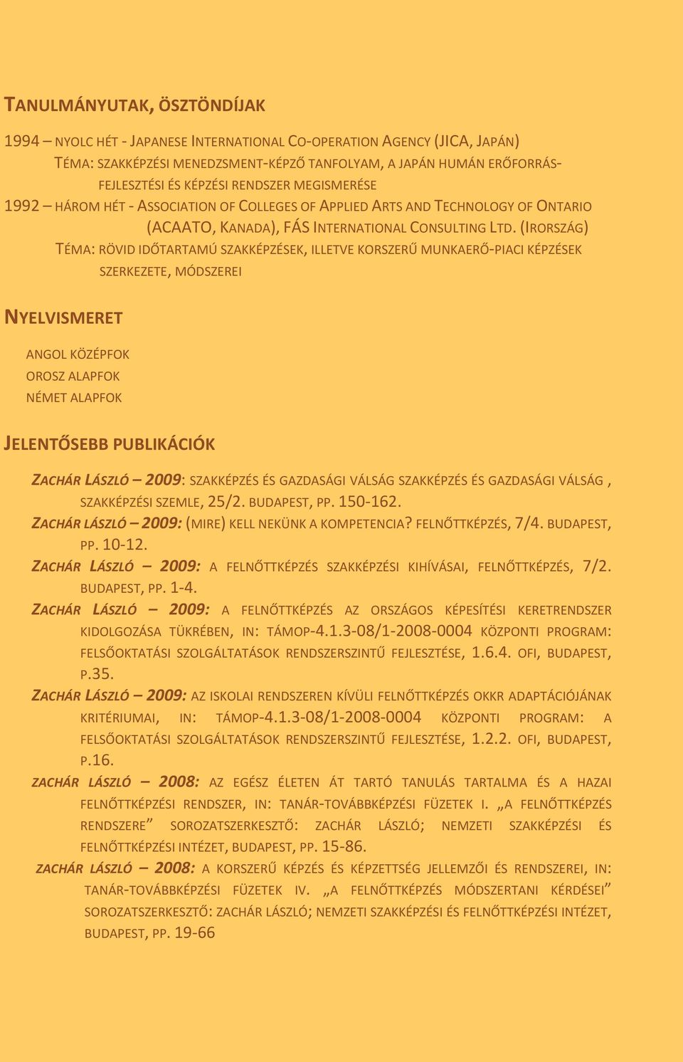 (IRORSZÁG) TÉMA: RÖVID IDŐTARTAMÚ SZAKKÉPZÉSEK, ILLETVE KORSZERŰ MUNKAERŐ-PIACI KÉPZÉSEK SZERKEZETE, MÓDSZEREI NYELVISMERET ANGOL KÖZÉPFOK OROSZ ALAPFOK NÉMET ALAPFOK JELENTŐSEBB PUBLIKÁCIÓK ZACHÁR