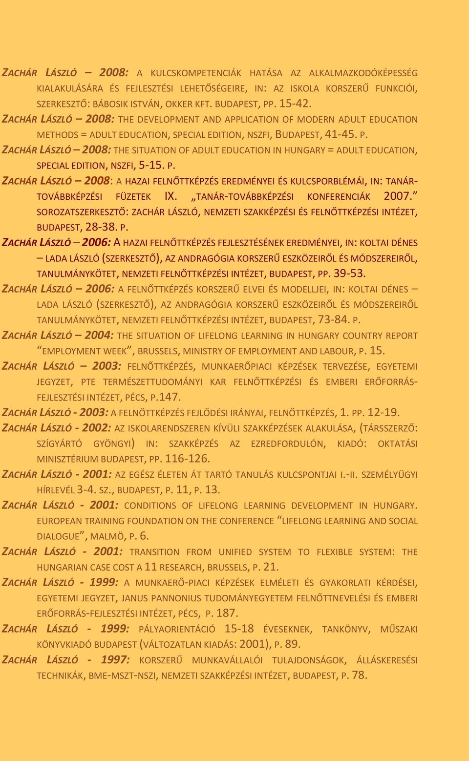 ZACHÁR LÁSZLÓ 2008: THE SITUATION OF ADULT EDUCATION IN HUNGARY = ADULT EDUCATION, SPECIAL EDITION, NSZFI, 5-15. P.