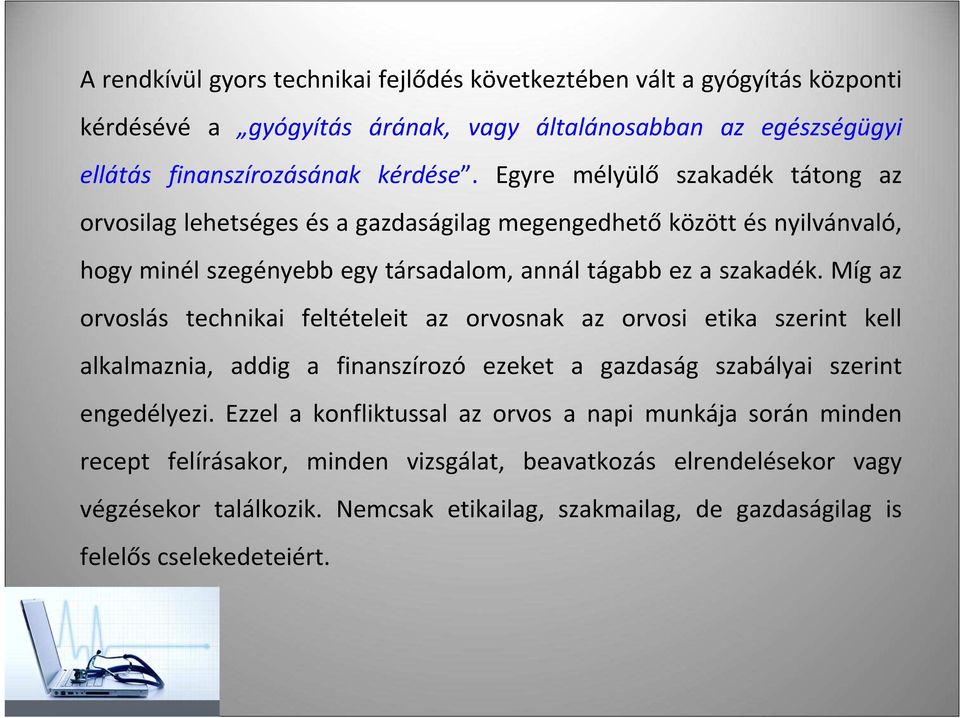 Míg az orvoslás technikai feltételeit az orvosnak az orvosi etika szerint kell alkalmaznia, addig a finanszírozó ezeket a gazdaság szabályai szerint engedélyezi.