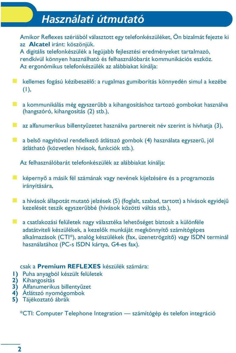 Az ergonómikus telefonkészülék az alábbiakat kínálja: kellemes fogású kézibeszélõ: a rugalmas gumiborítás könnyedén simul a kezébe (1), a kommunikálás még egyszerûbb a kihangosításhoz tartozó