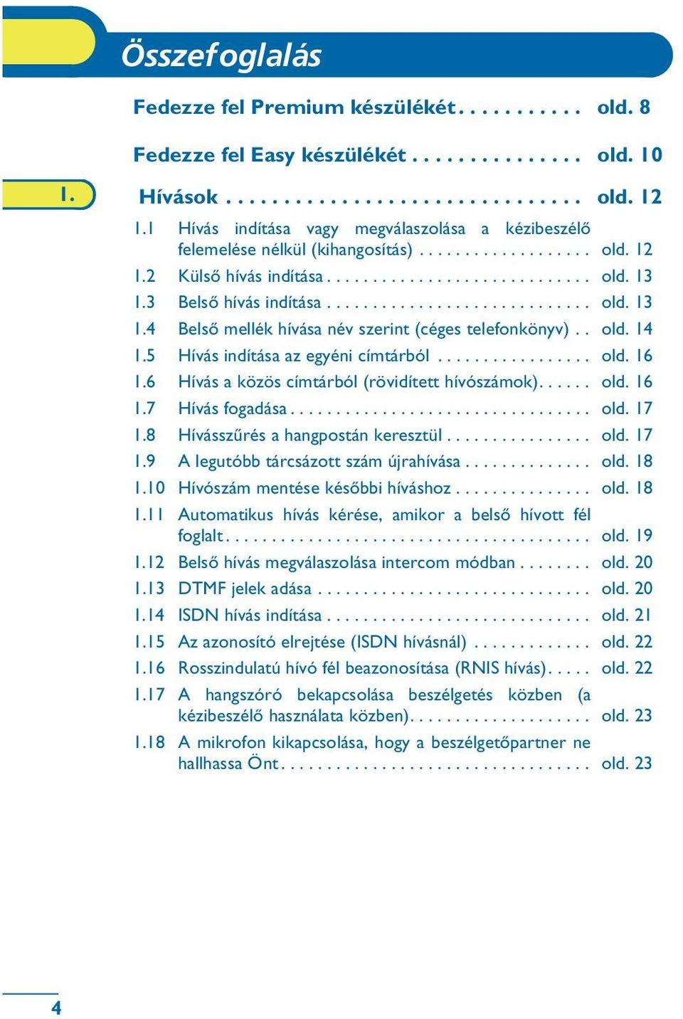 3 Belsõ hívás indítása............................. old. 13 1.4 Belsõ mellék hívása név szerint (céges telefonkönyv).. old. 14 1.5 Hívás indítása az egyéni címtárból................. old. 16 1.