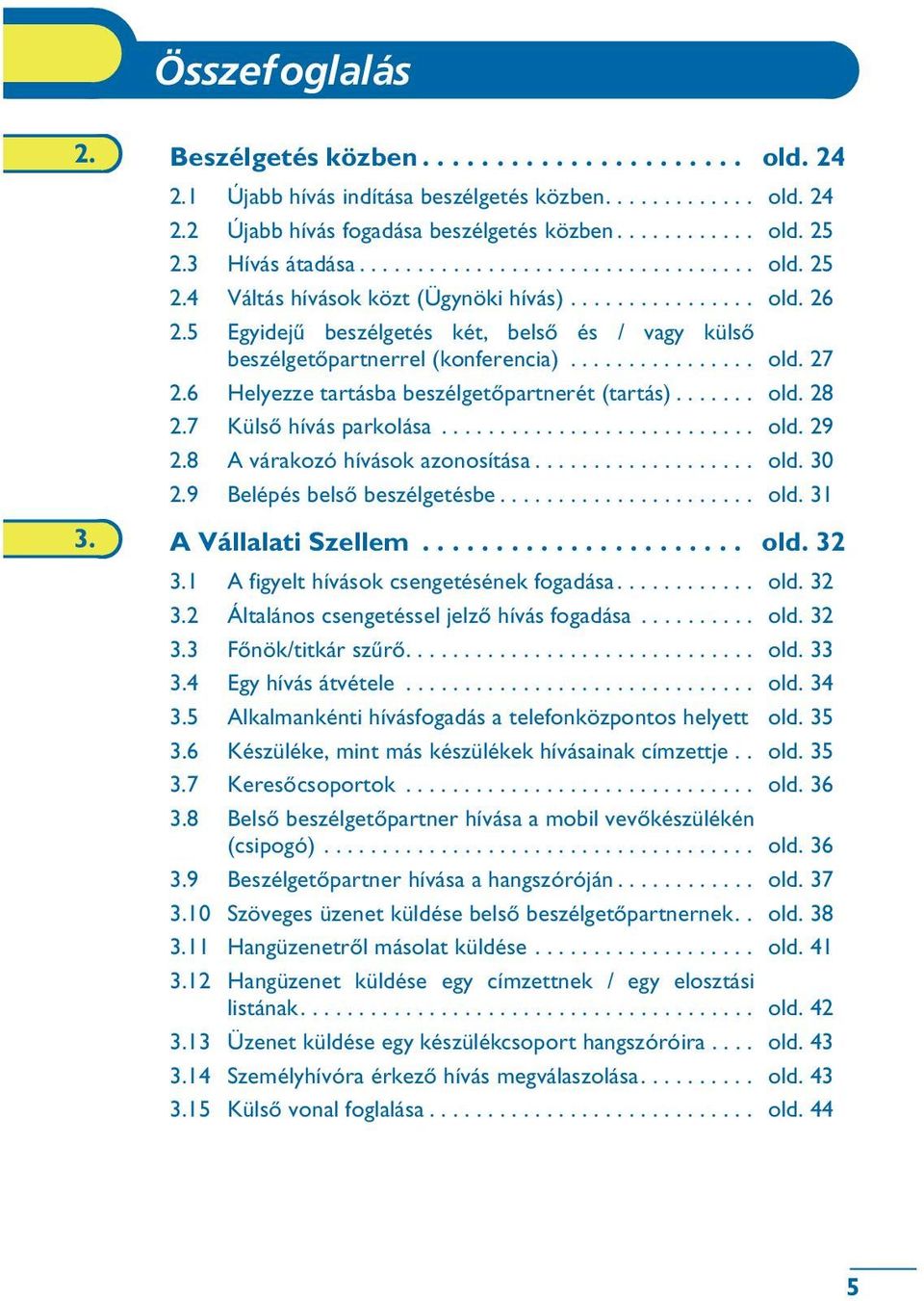 5 Egyidejû beszélgetés két, belsõ és / külsõ beszélgetõpartnerrel (konferencia)................ old. 27 2.6 Helyezze tartásba beszélgetõpartnerét (tartás)....... old. 28 2.7 Külsõ hívás parkolása.